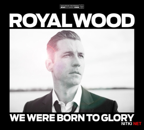 Royal Wood - We Were Born To Glory (2012)