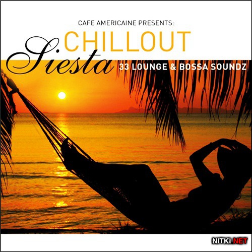 Cafe Americaine Presents Chillout Siesta: 33 Lounge & Bossa (2012)