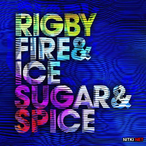 Rigby - Fire & Ice Sugar & Spice (2012)