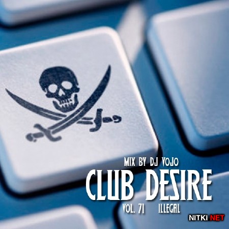 Dj VoJo - CLUB DESIRE vol.71 Illegal (2014)