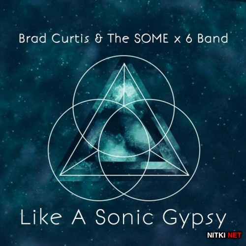 Brad Curtis & The SOME x 6 Band - Like A Sonic Gypsy (2017)