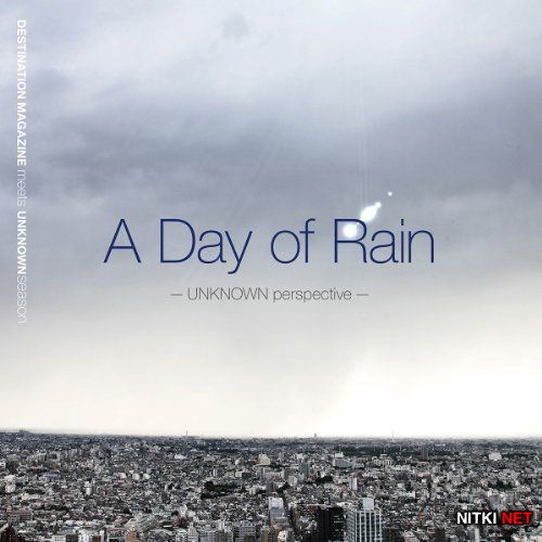 Destination Magazine Meets Unknown Season: A Day Of Rain: Unknown Perspective (2012)